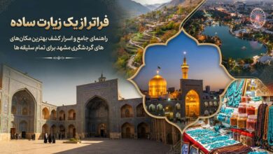 فراتر از یک زیارت ساده؛ راهنمای جامع و اسرار کشف بهترین مکان های گردشگری مشهد برای تمام سلیقه ها